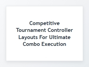 Mastering Tournament Combos with Custom Controller Layouts
