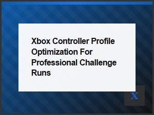 Optimizing Xbox Profiles for Challenge Run Precision