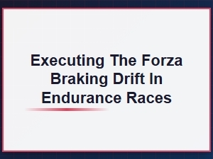 Executing the Forza Endurance Braking Drift