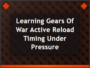 Mastering the Pressure-Perfect Gears of War Active Reload