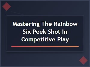 The Unstoppable Angle: Mastering the Rainbow Six Peek Shot